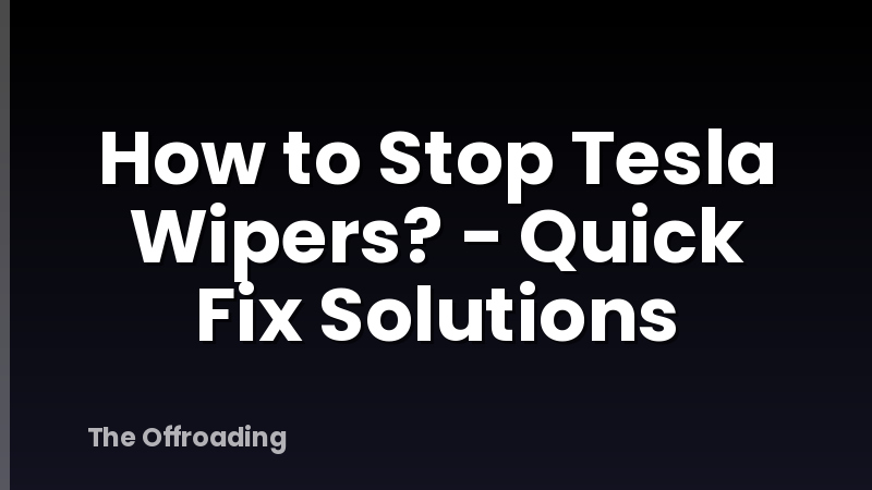 How to Stop Tesla Wipers? - Quick Fix Solutions