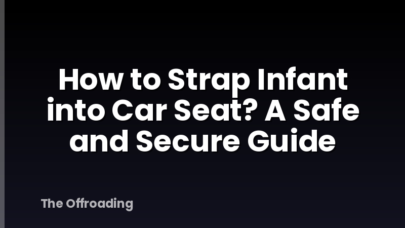 How to Strap Infant into Car Seat? A Safe and Secure Guide