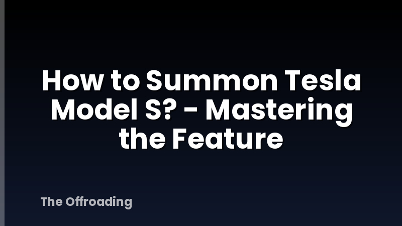 How to Summon Tesla Model S? - Mastering the Feature