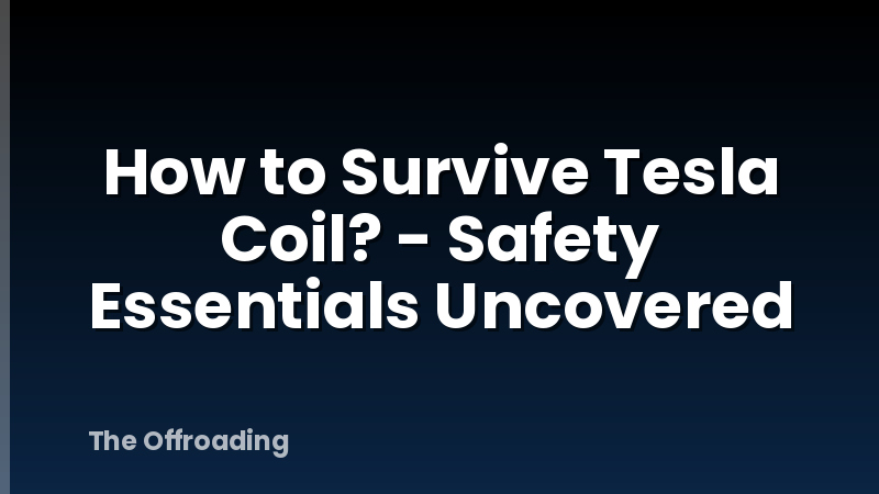 How to Survive Tesla Coil? - Safety Essentials Uncovered