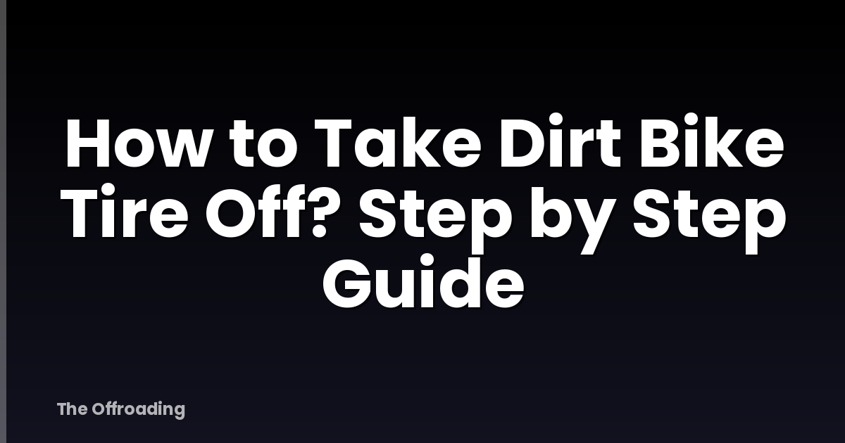How to Take Dirt Bike Tire Off? Step by Step Guide