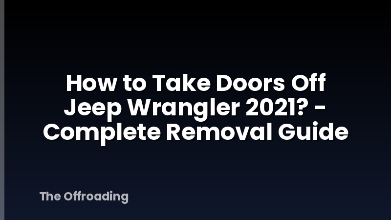 How to Take Doors Off Jeep Wrangler 2021? - Complete Removal Guide