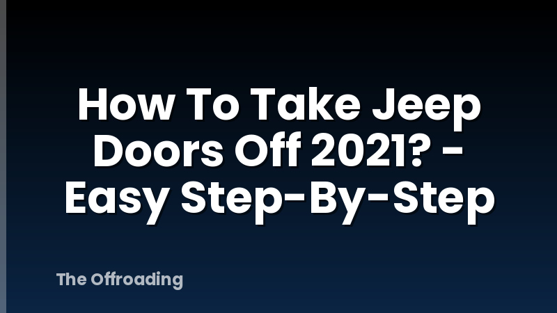 How To Take Jeep Doors Off 2021? - Easy Step-By-Step