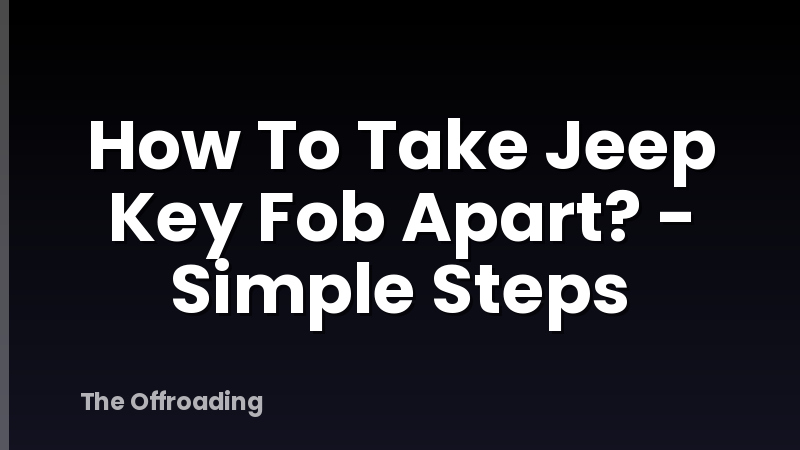 How To Take Jeep Key Fob Apart? - Simple Steps