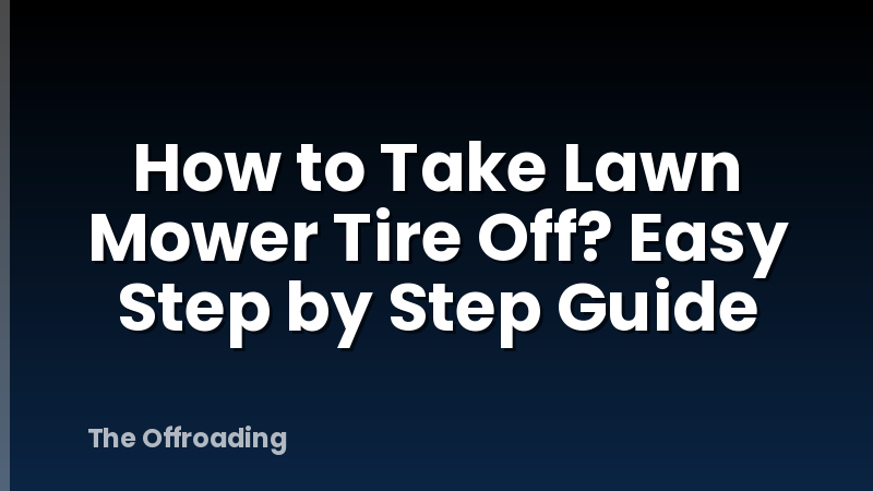 How to Take Lawn Mower Tire Off? Easy Step by Step Guide