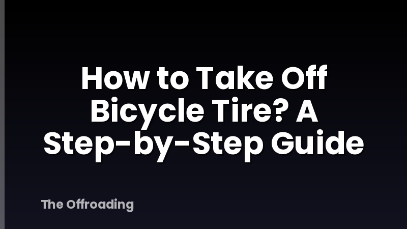 How to Take Off Bicycle Tire? A Step-by-Step Guide