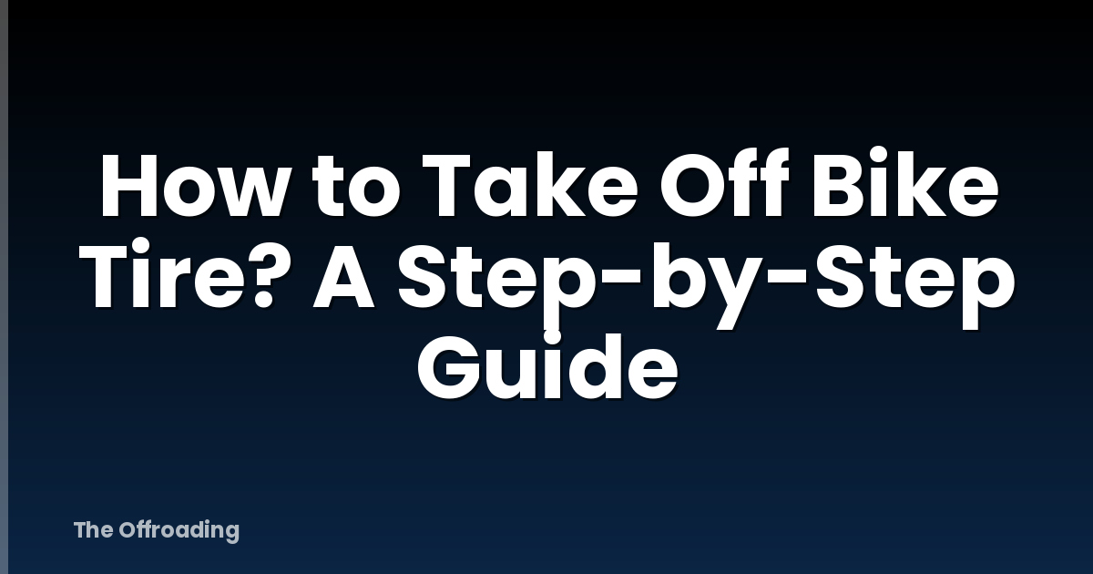 How to Take Off Bike Tire? A Step-by-Step Guide