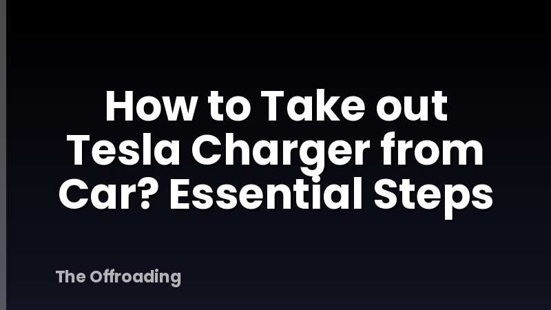 How to Take out Tesla Charger from Car? Essential Steps