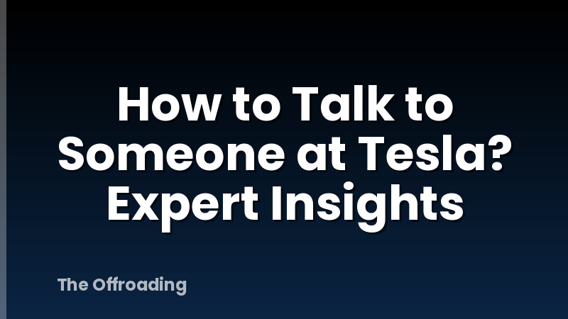 How to Talk to Someone at Tesla? Expert Insights