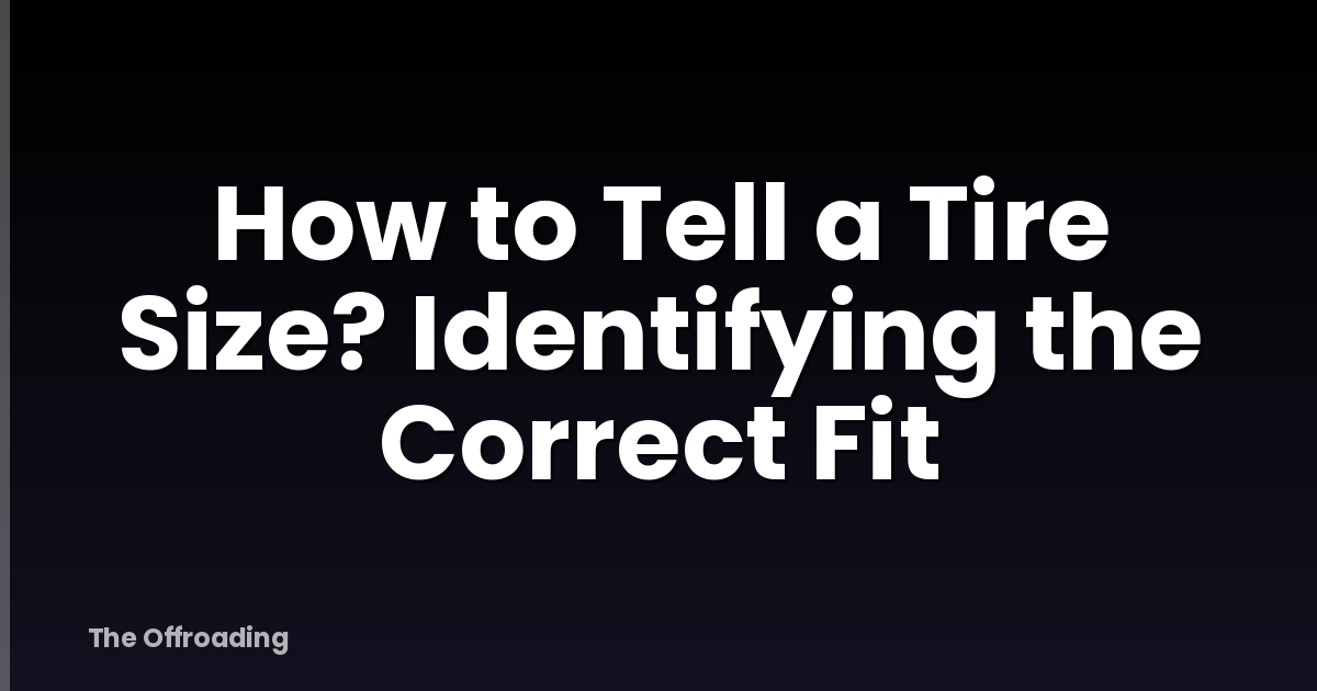 How to Tell a Tire Size? Identifying the Correct Fit