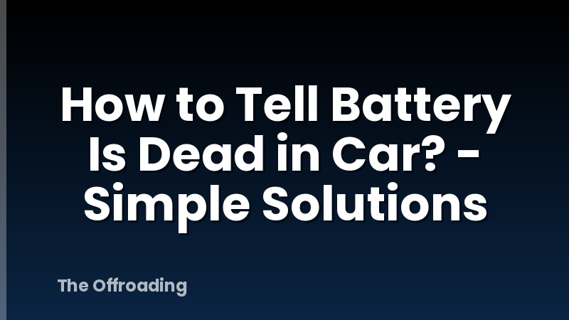 How to Tell Battery Is Dead in Car? - Simple Solutions
