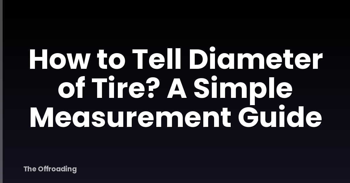 How to Tell Diameter of Tire? A Simple Measurement Guide