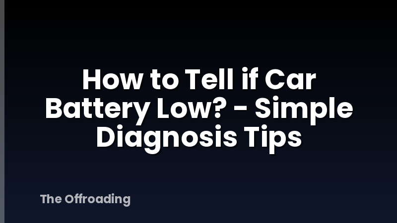 How to Tell if Car Battery Low? - Simple Diagnosis Tips