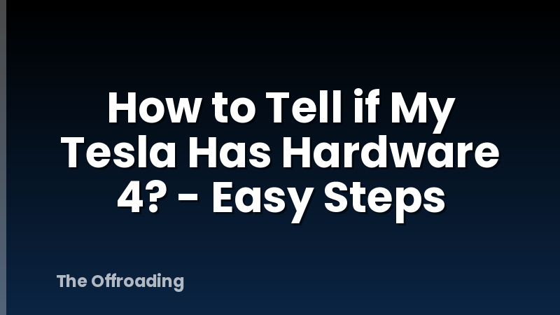 How to Tell if My Tesla Has Hardware 4? - Easy Steps