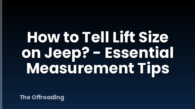 How to Tell Lift Size on Jeep? - Essential Measurement Tips