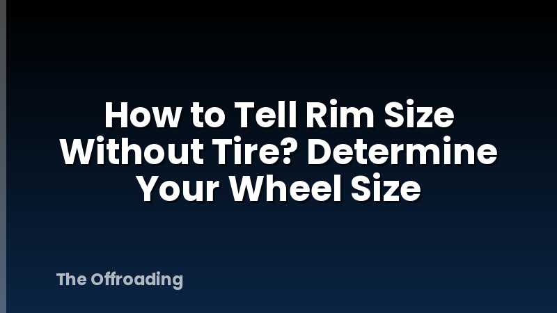 How to Tell Rim Size Without Tire? Determine Your Wheel Size