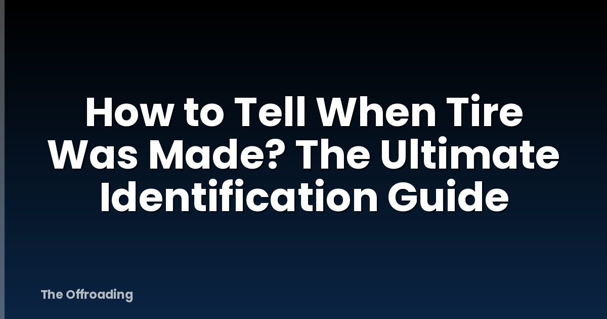 How to Tell When Tire Was Made? The Ultimate Identification Guide
