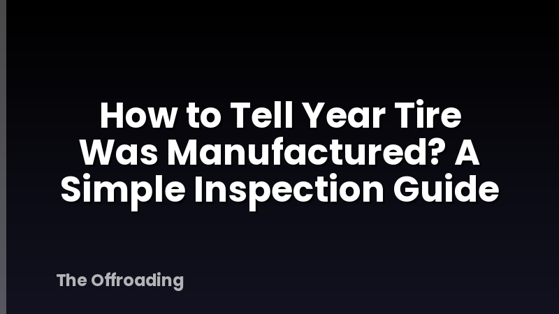 How to Tell Year Tire Was Manufactured? A Simple Inspection Guide