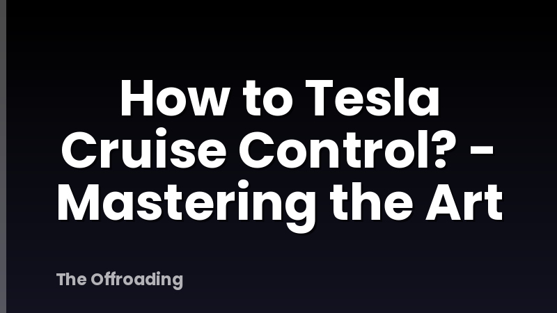 How to Tesla Cruise Control? - Mastering the Art