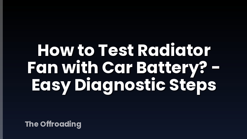 How to Test Radiator Fan with Car Battery? - Easy Diagnostic Steps