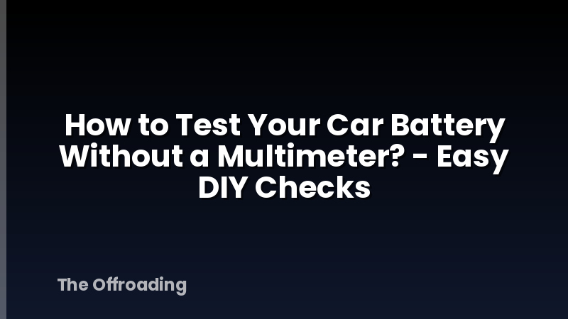 How to Test Your Car Battery Without a Multimeter? - Easy DIY Checks