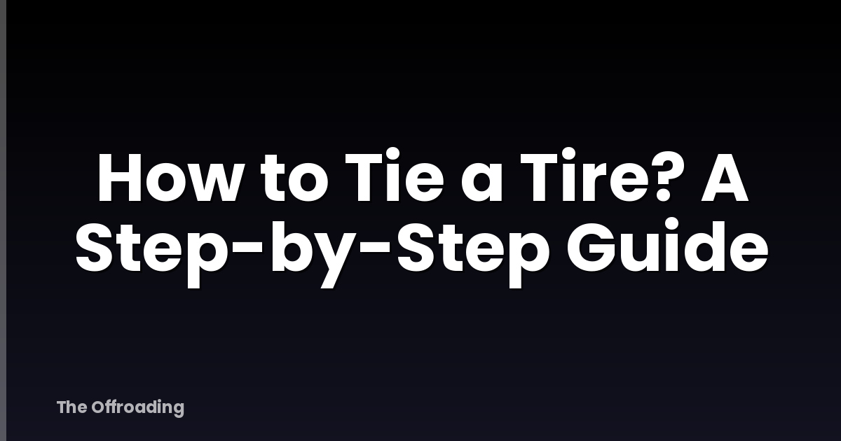 How to Tie a Tire? A Step-by-Step Guide
