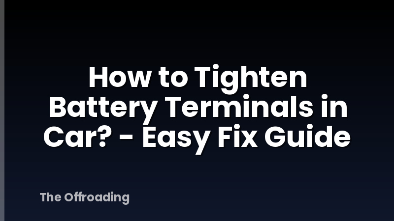 How to Tighten Battery Terminals in Car? - Easy Fix Guide