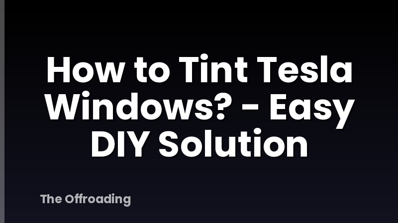 How to Tint Tesla Windows? - Easy DIY Solution