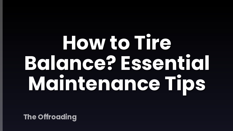 How to Tire Balance? Essential Maintenance Tips