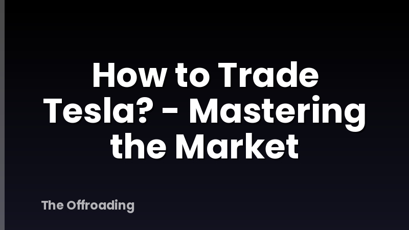How to Trade Tesla? - Mastering the Market