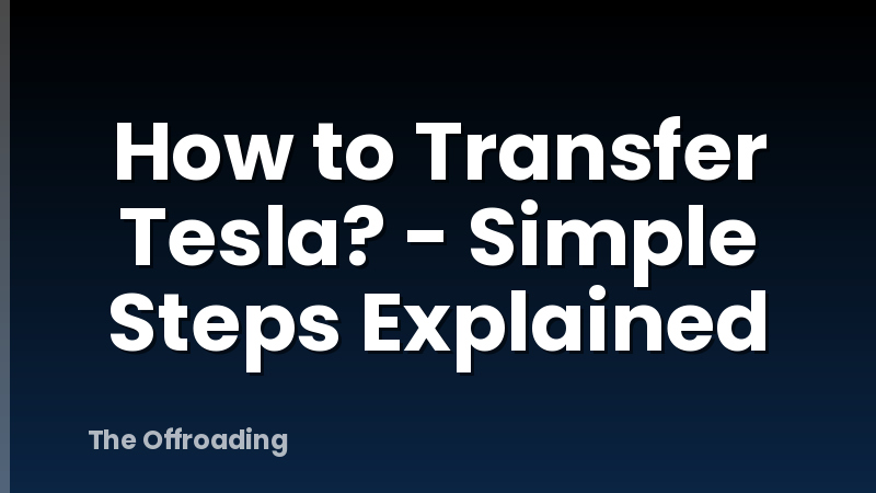 How to Transfer Tesla? - Simple Steps Explained
