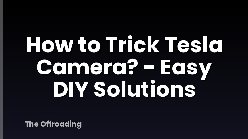 How to Trick Tesla Camera? - Easy DIY Solutions