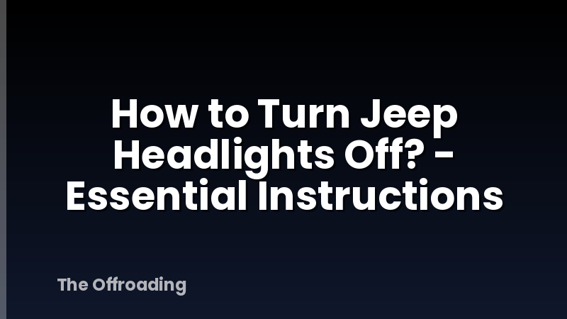 How to Turn Jeep Headlights Off? - Essential Instructions