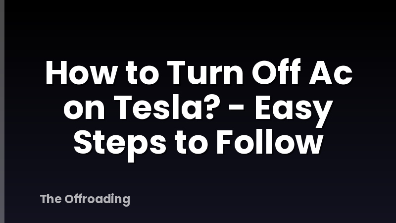 How to Turn Off Ac on Tesla? - Easy Steps to Follow
