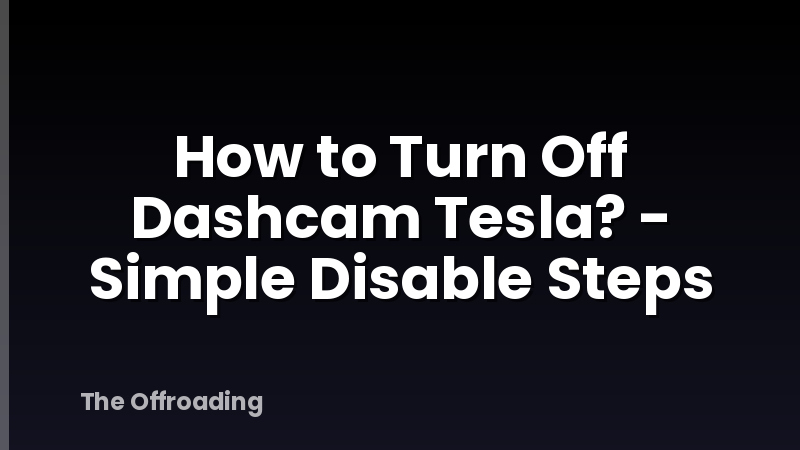 How to Turn Off Dashcam Tesla? - Simple Disable Steps