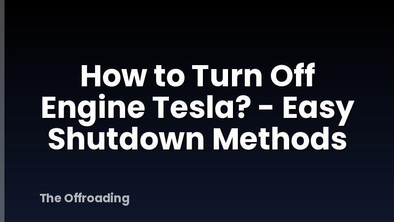 How to Turn Off Engine Tesla? - Easy Shutdown Methods