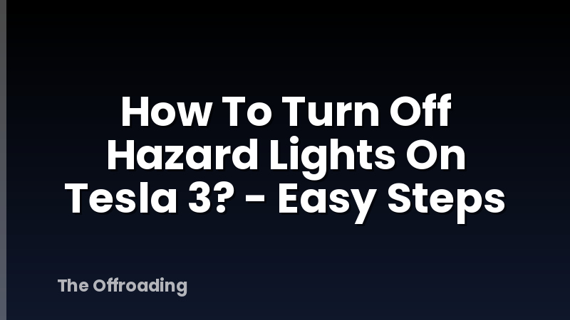 How To Turn Off Hazard Lights On Tesla 3? - Easy Steps