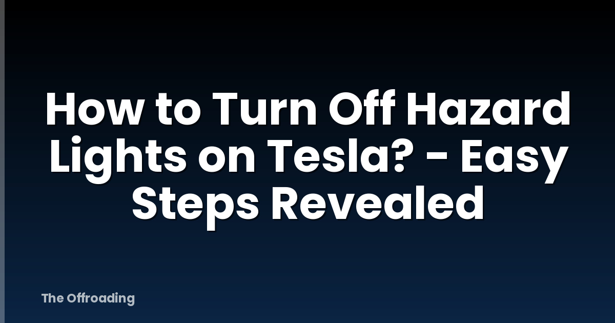 How to Turn Off Hazard Lights on Tesla? - Easy Steps Revealed