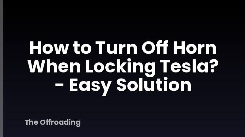 How to Turn Off Horn When Locking Tesla? - Easy Solution