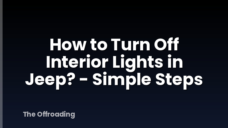How to Turn Off Interior Lights in Jeep? - Simple Steps