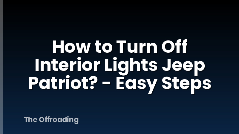 How to Turn Off Interior Lights Jeep Patriot? - Easy Steps