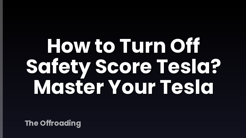 How to Turn Off Safety Score Tesla? Master Your Tesla