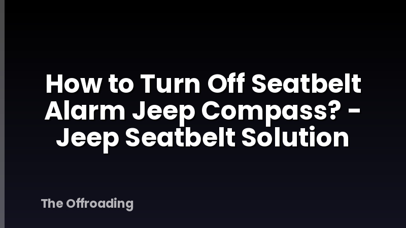 How to Turn Off Seatbelt Alarm Jeep Compass? - Jeep Seatbelt Solution