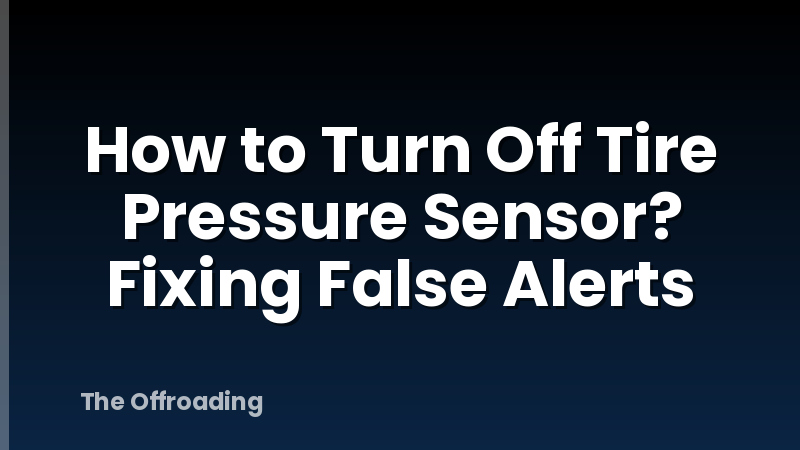 How to Turn Off Tire Pressure Sensor? Fixing False Alerts