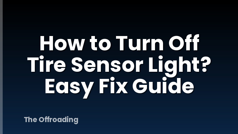 How to Turn Off Tire Sensor Light? Easy Fix Guide
