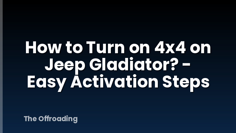 How to Turn on 4x4 on Jeep Gladiator? - Easy Activation Steps