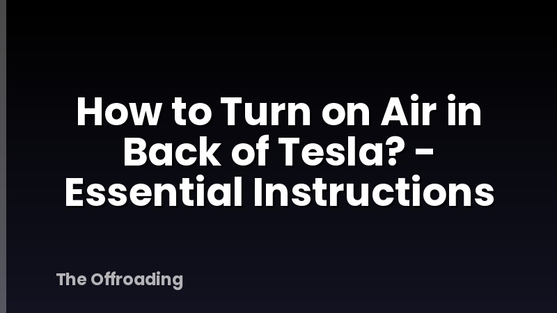 How to Turn on Air in Back of Tesla? - Essential Instructions