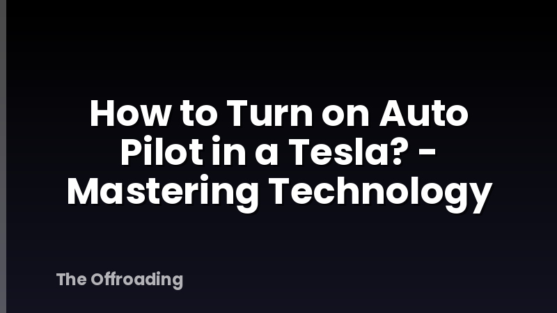 How to Turn on Auto Pilot in a Tesla? - Mastering Technology