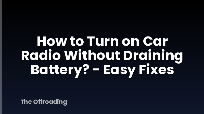 How to Turn on Car Radio Without Draining Battery? - Easy Fixes