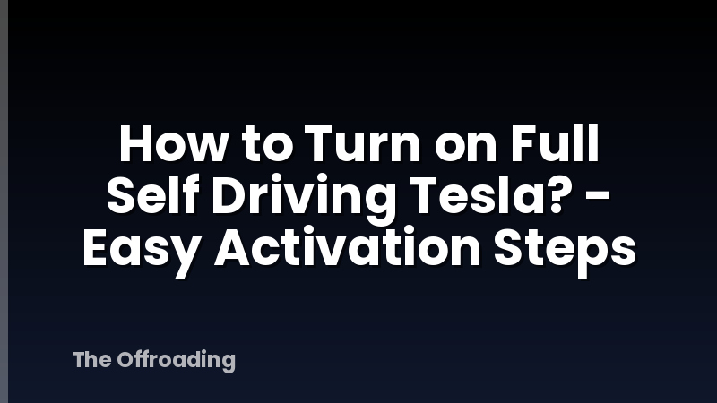 How to Turn on Full Self Driving Tesla? - Easy Activation Steps